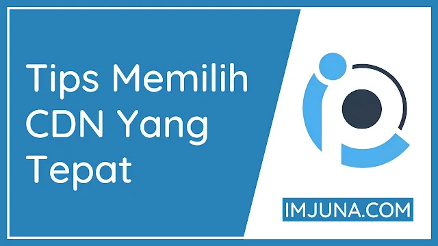 7 Tips Memilih CDN Yang Tepat Untuk Website 7 Tips Memilih CDN Yang Tepat Untuk Website